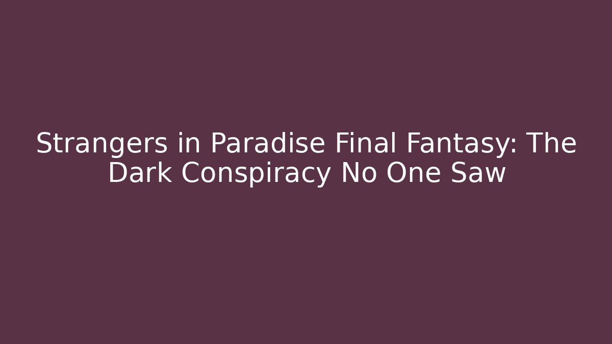 Strangers in Paradise Final Fantasy: The Dark Conspiracy No One Saw