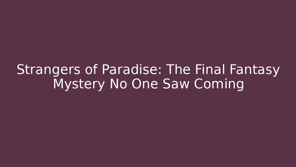 Strangers of Paradise: The Final Fantasy Mystery No One Saw Coming