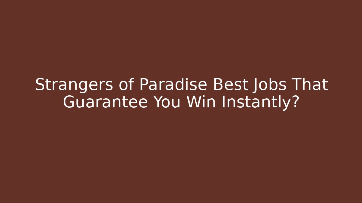 Strangers of Paradise Best Jobs That Guarantee You Win Instantly?