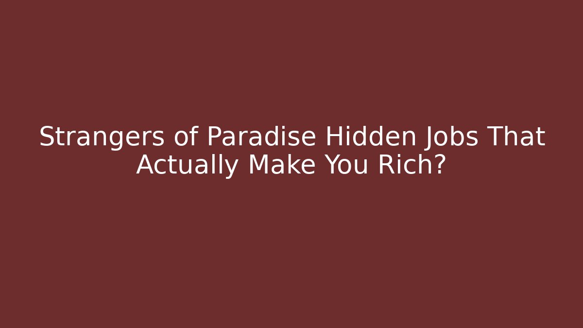 Strangers of Paradise Hidden Jobs That Actually Make You Rich?