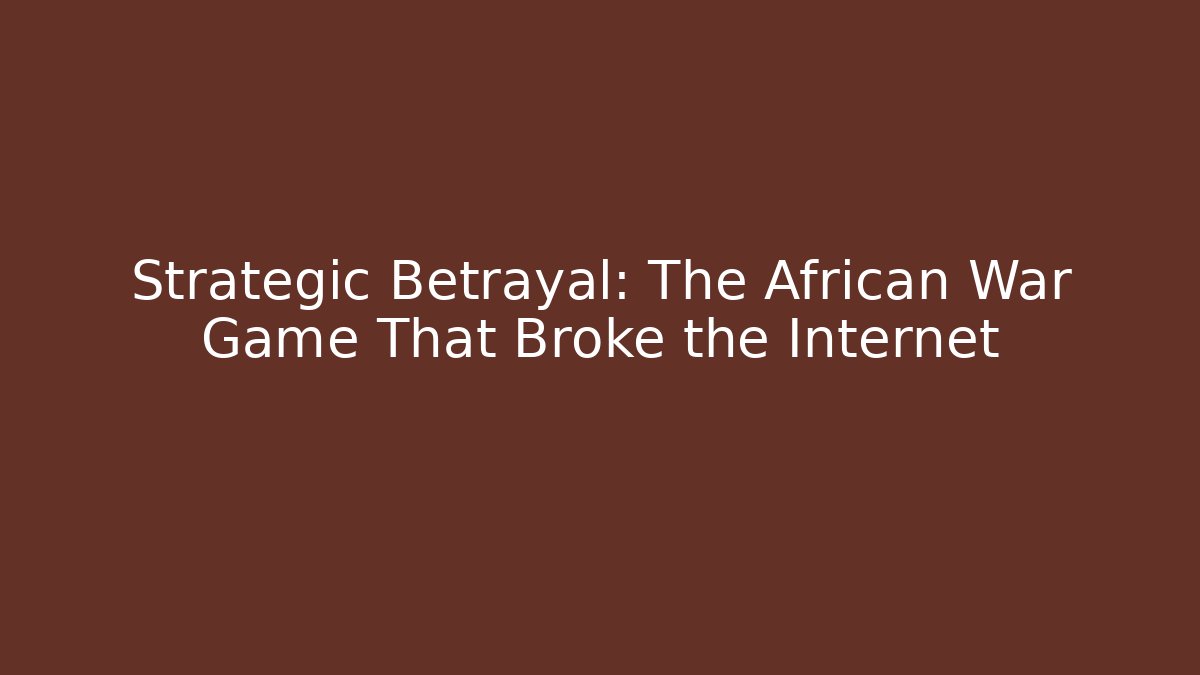 Strategic Betrayal: The African War Game That Broke the Internet