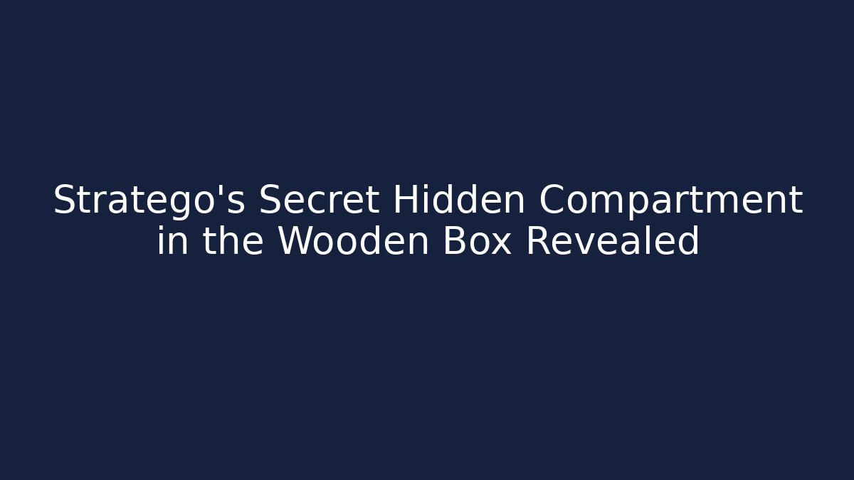 Stratego's Secret Hidden Compartment in the Wooden Box Revealed