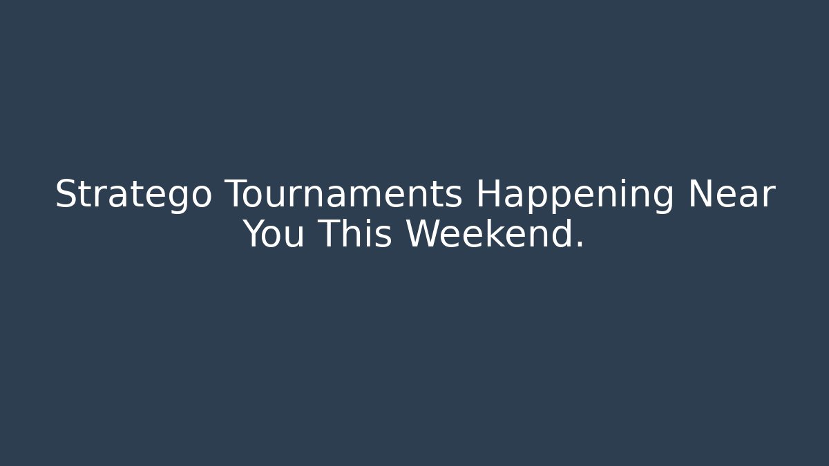 Stratego Tournaments Happening Near You This Weekend.
