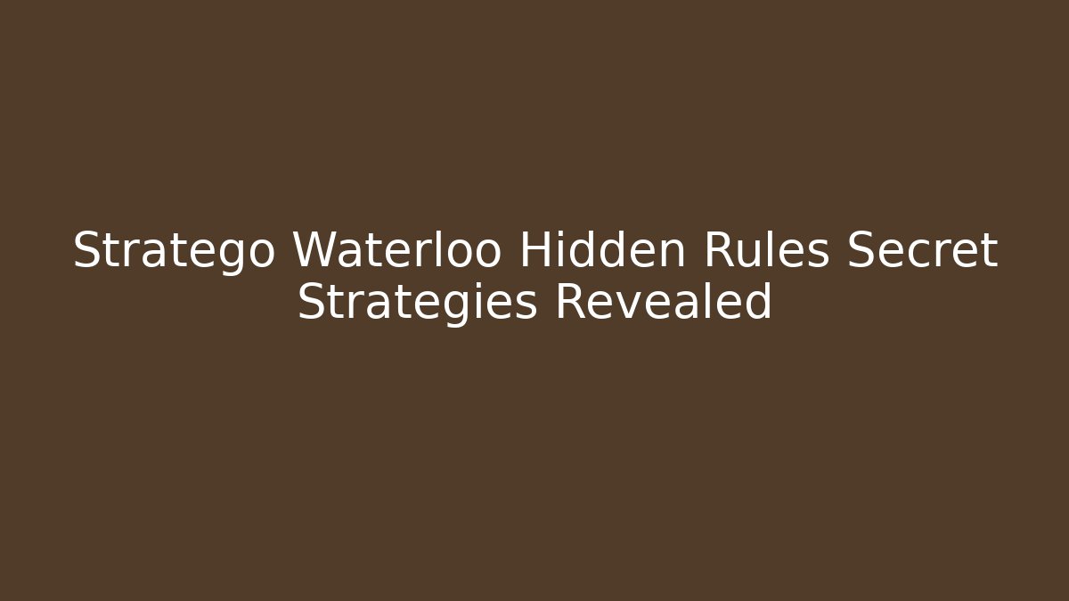 Stratego Waterloo Hidden Rules Secret Strategies Revealed