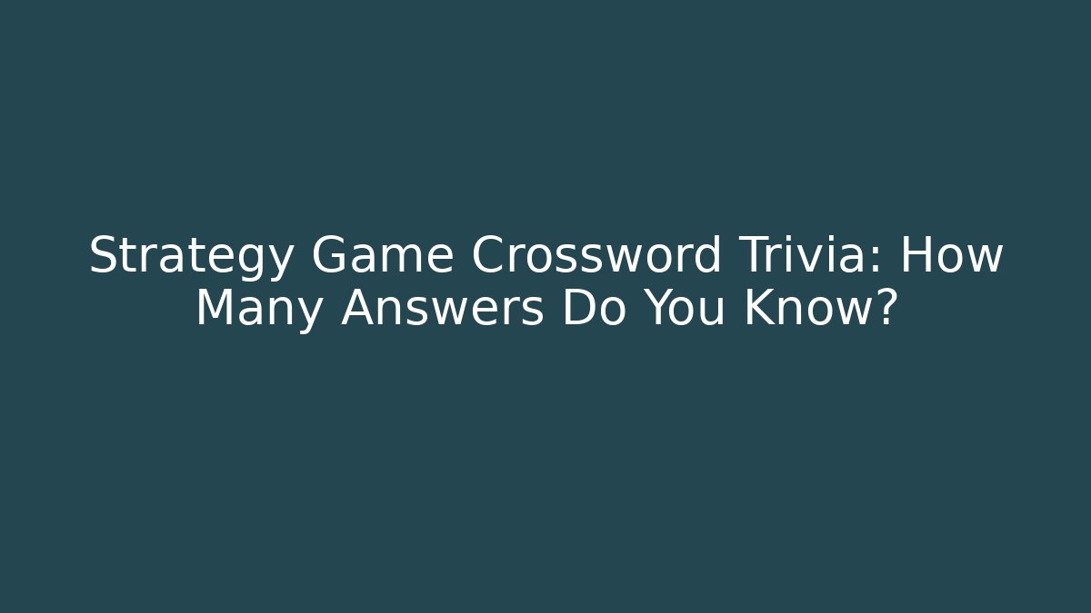 Strategy Game Crossword Trivia: How Many Answers Do You Know?