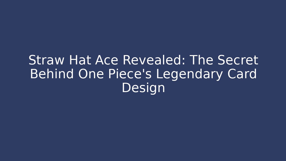 Straw Hat Ace Revealed: The Secret Behind One Piece's Legendary Card Design