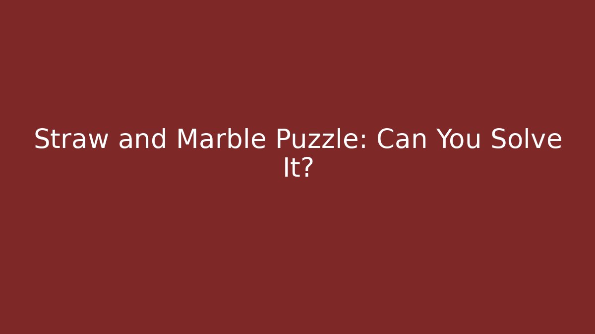 Straw and Marble Puzzle: Can You Solve It? - Critter Realm