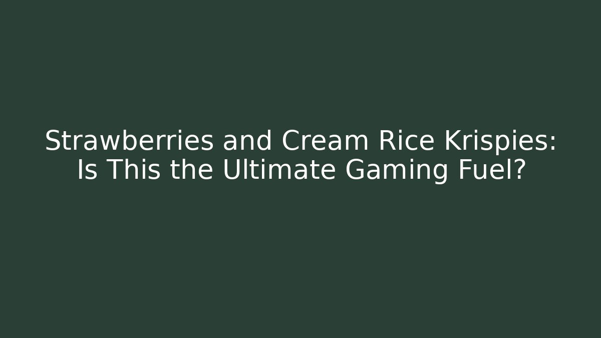 Strawberries and Cream Rice Krispies: Is This the Ultimate Gaming Fuel?