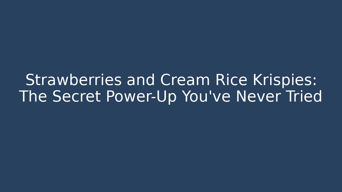 Strawberries and Cream Rice Krispies: The Secret Power-Up You've Never Tried