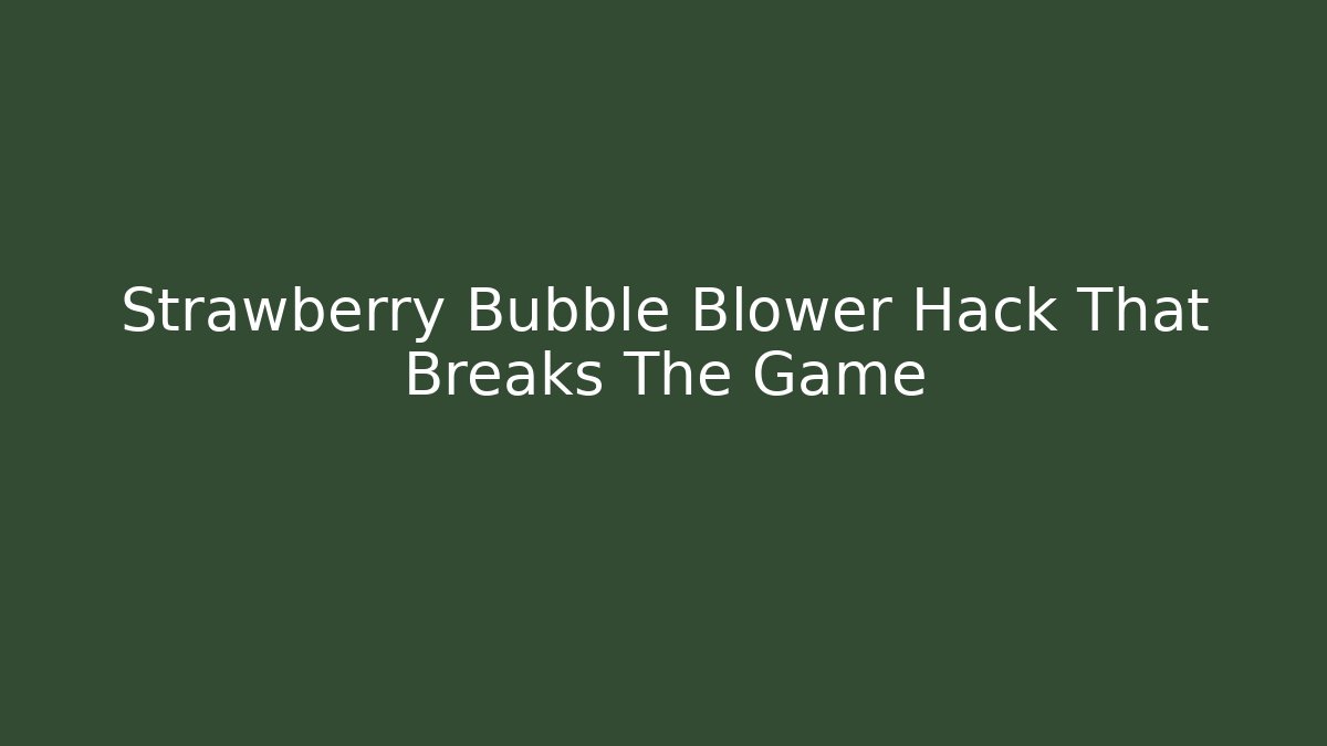 Strawberry Bubble Blower Hack That Breaks The Game