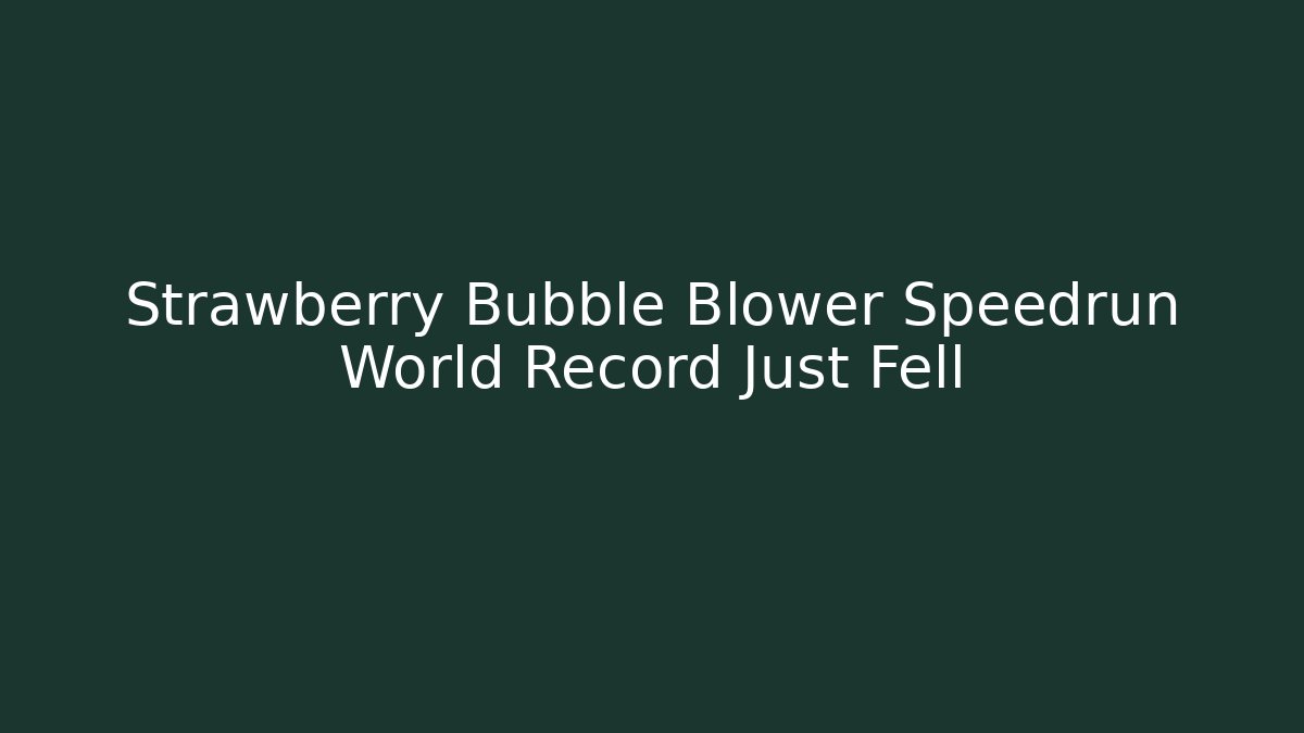 Strawberry Bubble Blower Speedrun World Record Just Fell