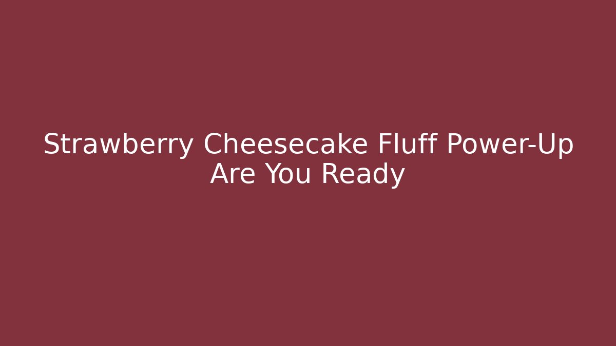 Strawberry Cheesecake Fluff Power-Up Are You Ready