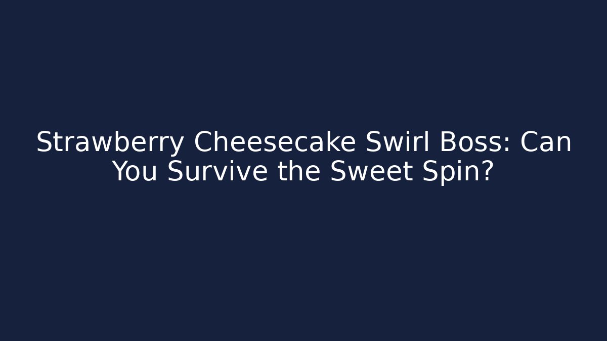 Strawberry Cheesecake Swirl Boss: Can You Survive the Sweet Spin?
