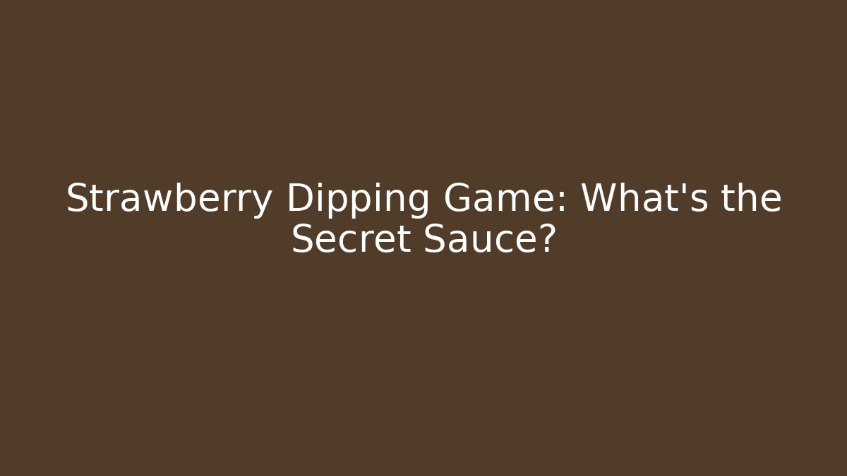 Strawberry Dipping Game: What's the Secret Sauce?
