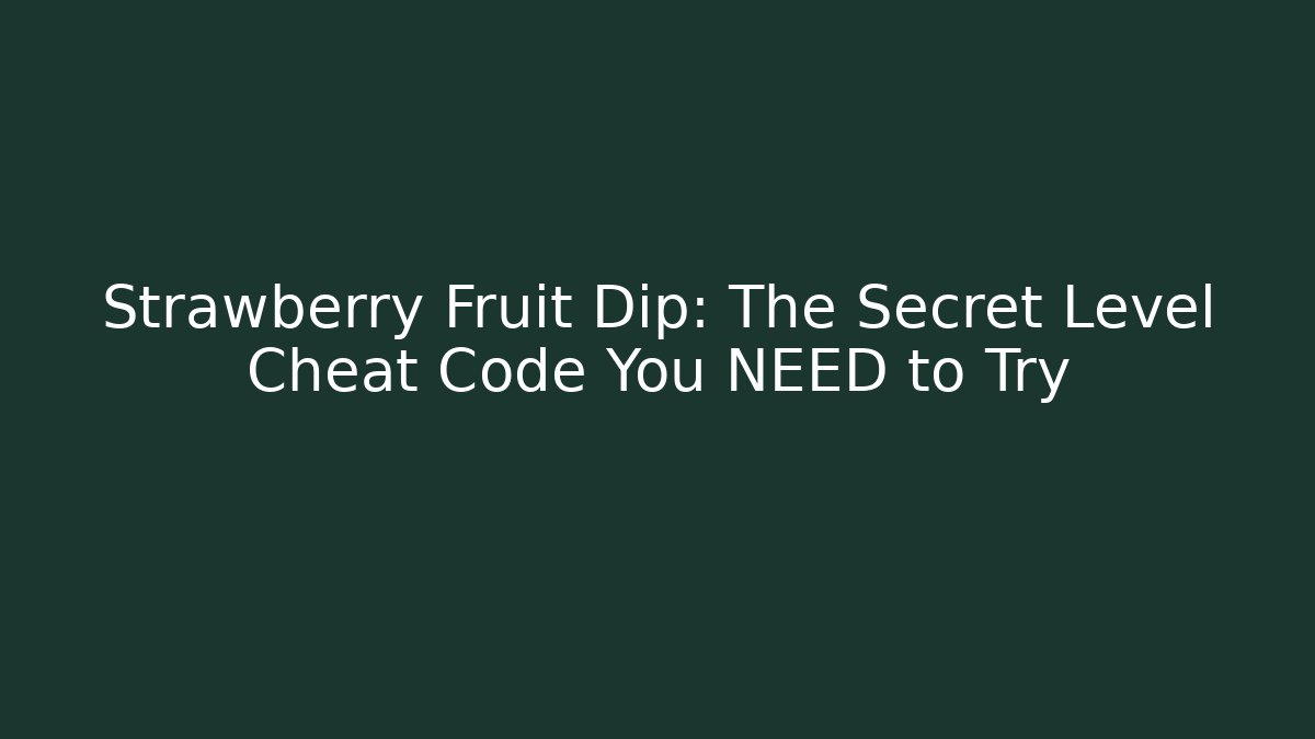 Strawberry Fruit Dip: The Secret Level Cheat Code You NEED to Try