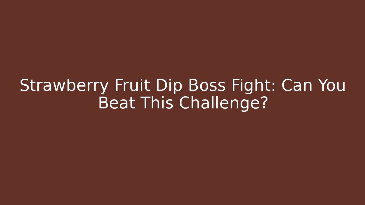 Strawberry Fruit Dip Boss Fight: Can You Beat This Challenge?
