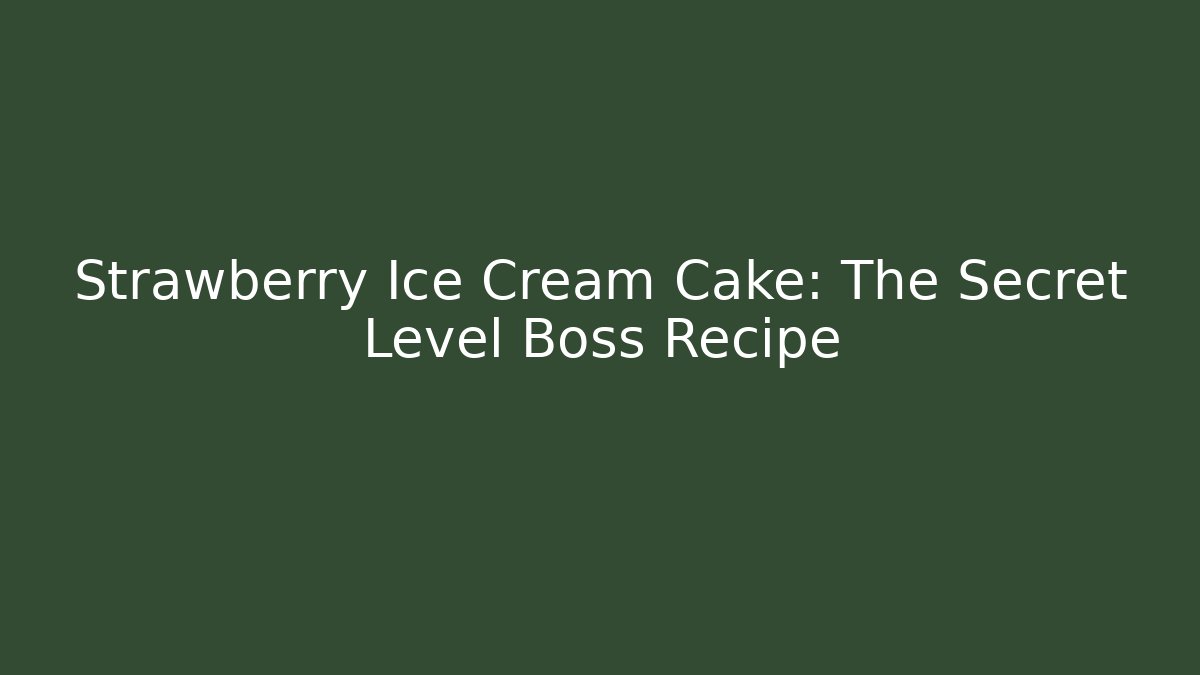 Strawberry Ice Cream Cake: The Secret Level Boss Recipe