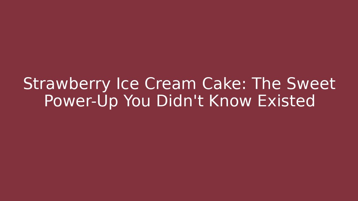 Strawberry Ice Cream Cake: The Sweet Power-Up You Didn't Know Existed