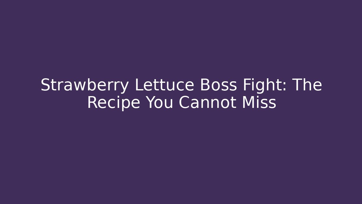 Strawberry Lettuce Boss Fight: The Recipe You Cannot Miss - Critter Realm