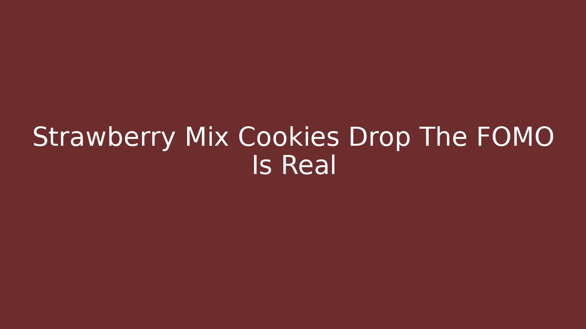 Strawberry Mix Cookies Drop The FOMO Is Real