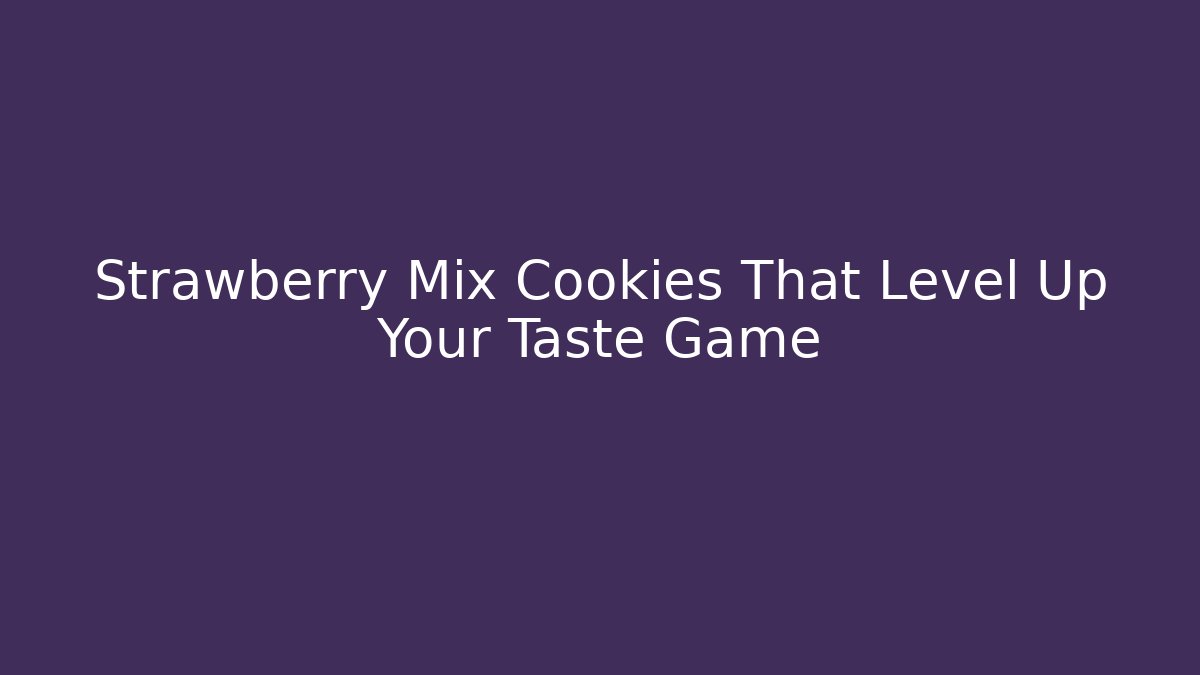 Strawberry Mix Cookies That Level Up Your Taste Game