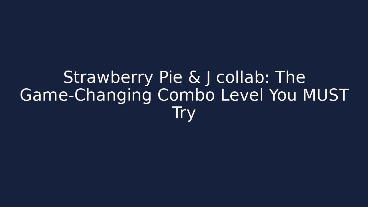 Strawberry Pie & J collab: The Game-Changing Combo Level You MUST Try