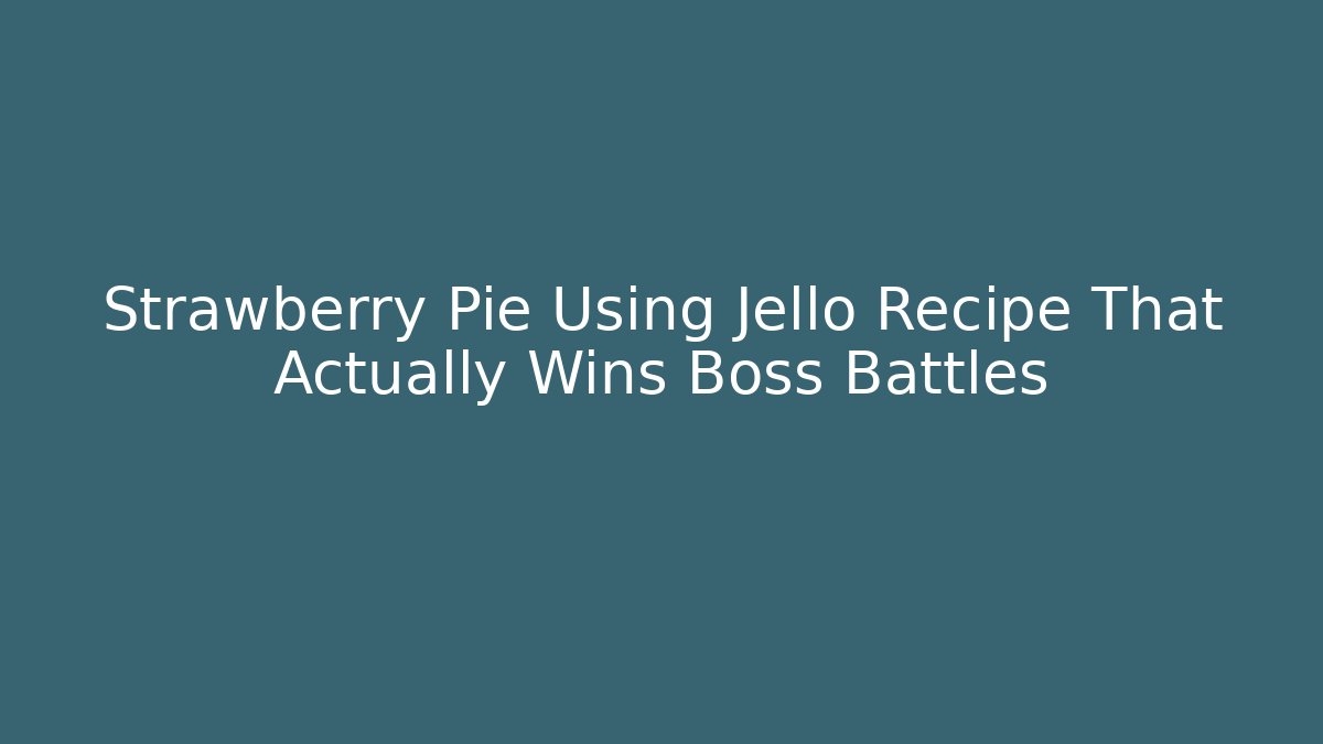 Strawberry Pie Using Jello Recipe That Actually Wins Boss Battles