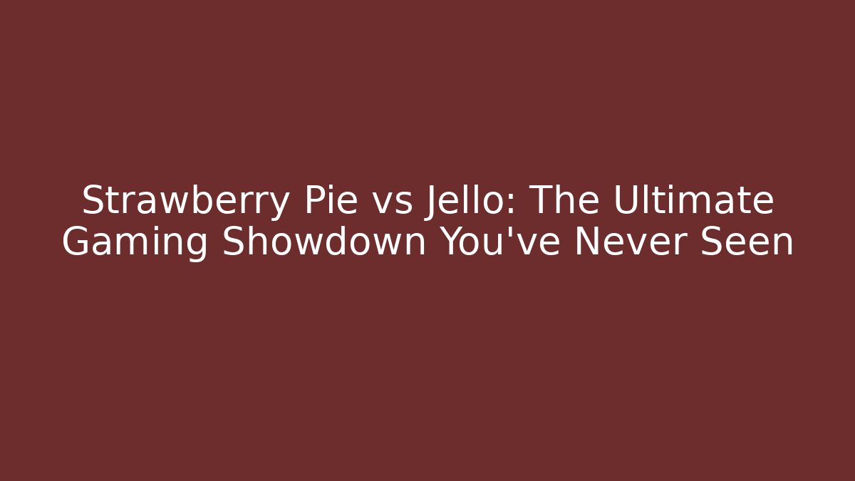 Strawberry Pie vs Jello: The Ultimate Gaming Showdown You’ve Never Seen