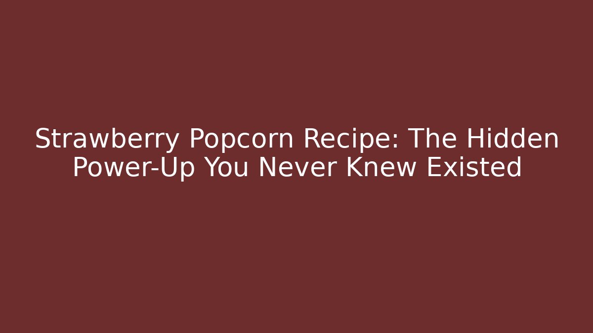 Strawberry Popcorn Recipe: The Hidden Power-Up You Never Knew Existed