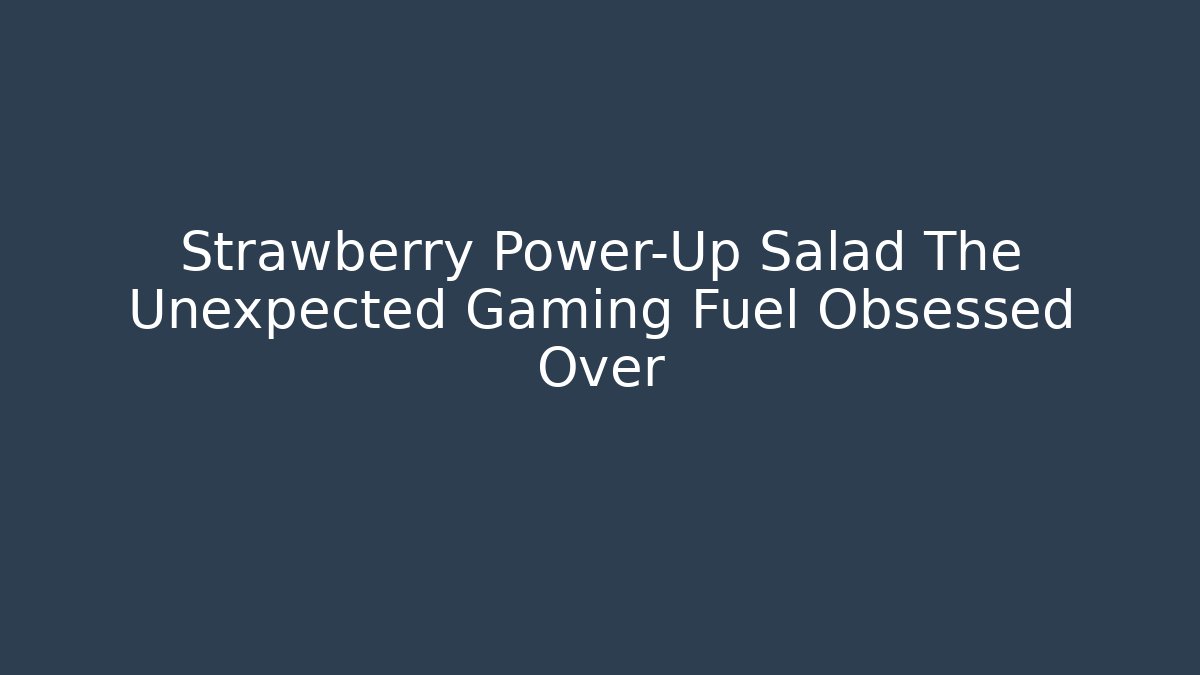 Strawberry Power-Up Salad The Unexpected Gaming Fuel Obsessed Over