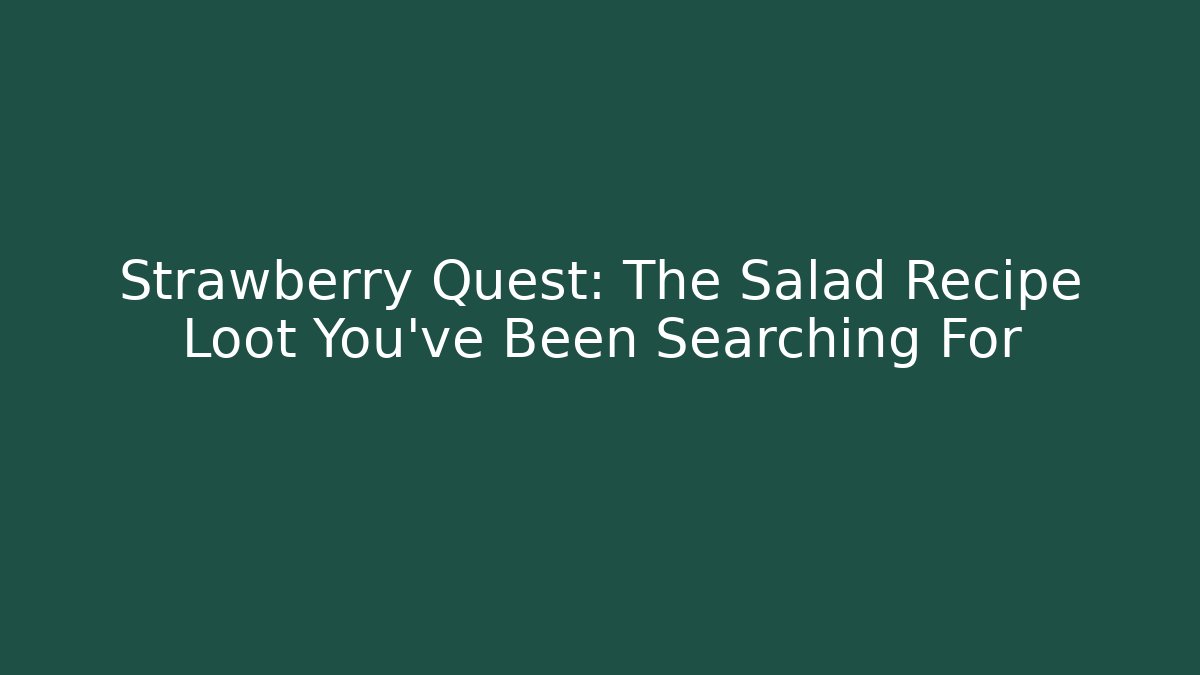 Strawberry Quest: The Salad Recipe Loot You've Been Searching For
