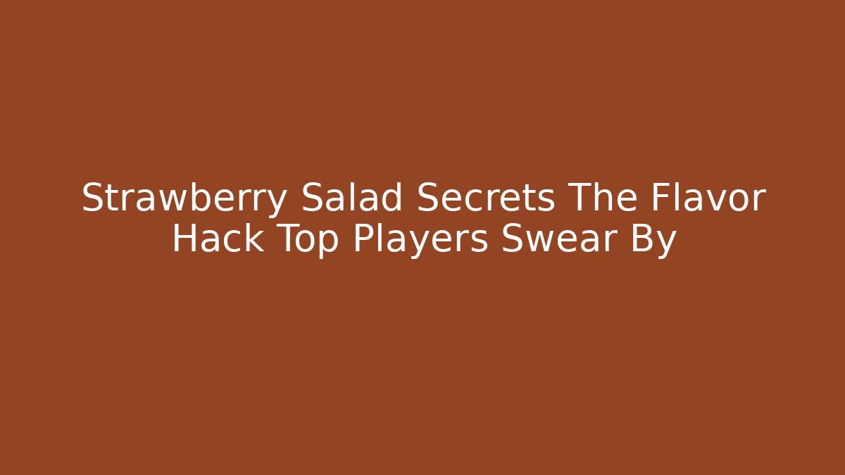 Strawberry Salad Secrets The Flavor Hack Top Players Swear By