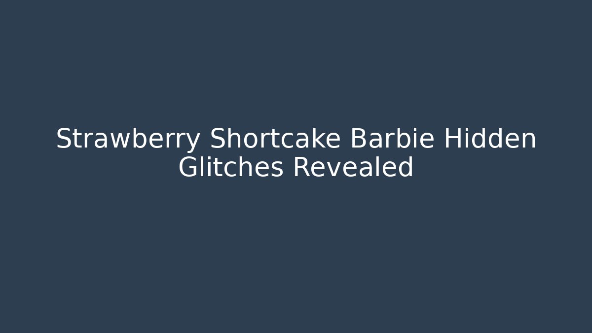 Strawberry Shortcake Barbie Hidden Glitches Revealed