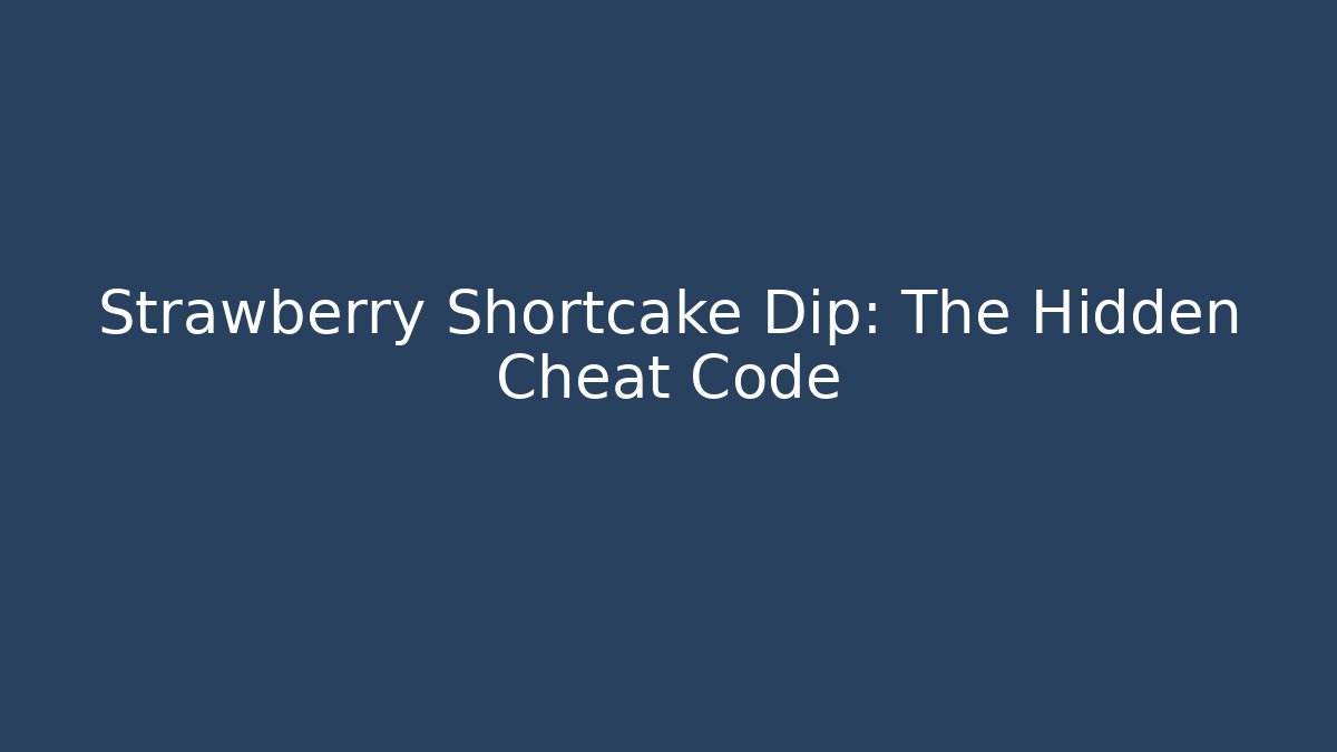 Strawberry Shortcake Dip: The Hidden Cheat Code