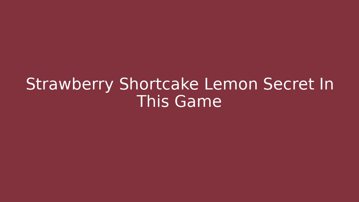 Strawberry Shortcake Lemon Secret In This Game