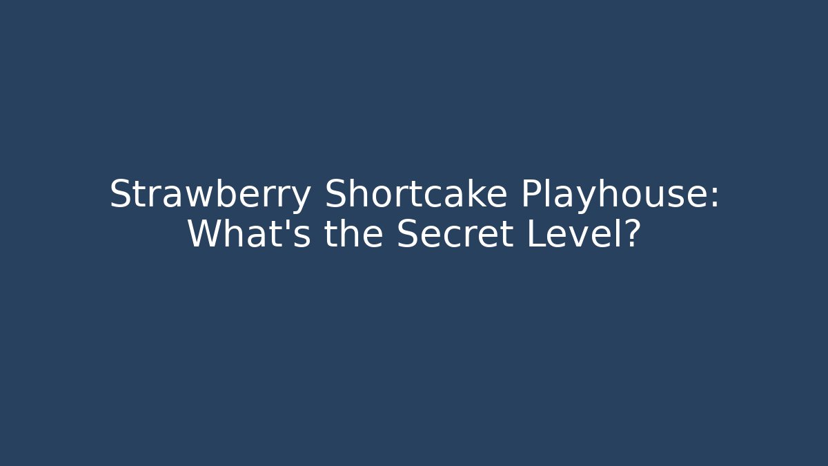 Strawberry Shortcake Playhouse: What's the Secret Level?