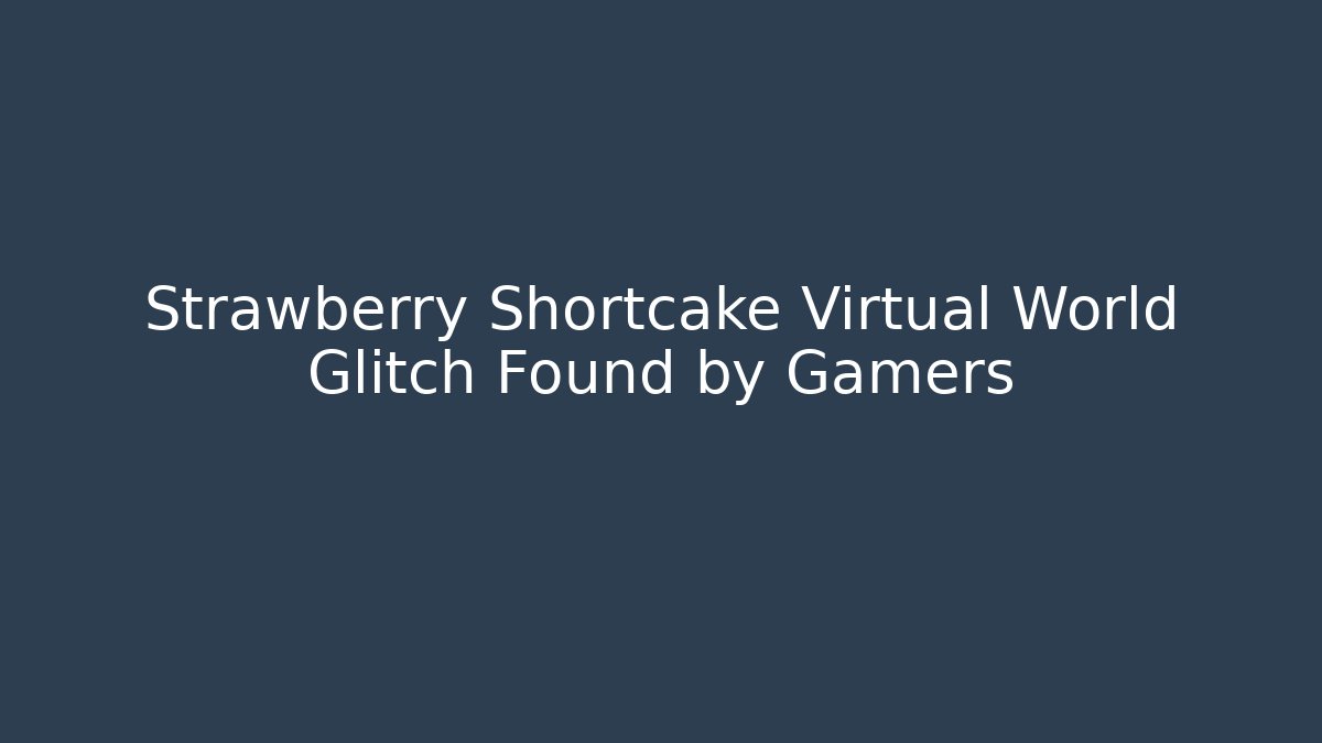Strawberry Shortcake Virtual World Glitch Found by Gamers