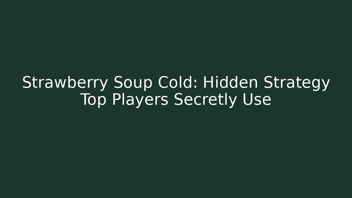 Strawberry Soup Cold: Hidden Strategy Top Players Secretly Use