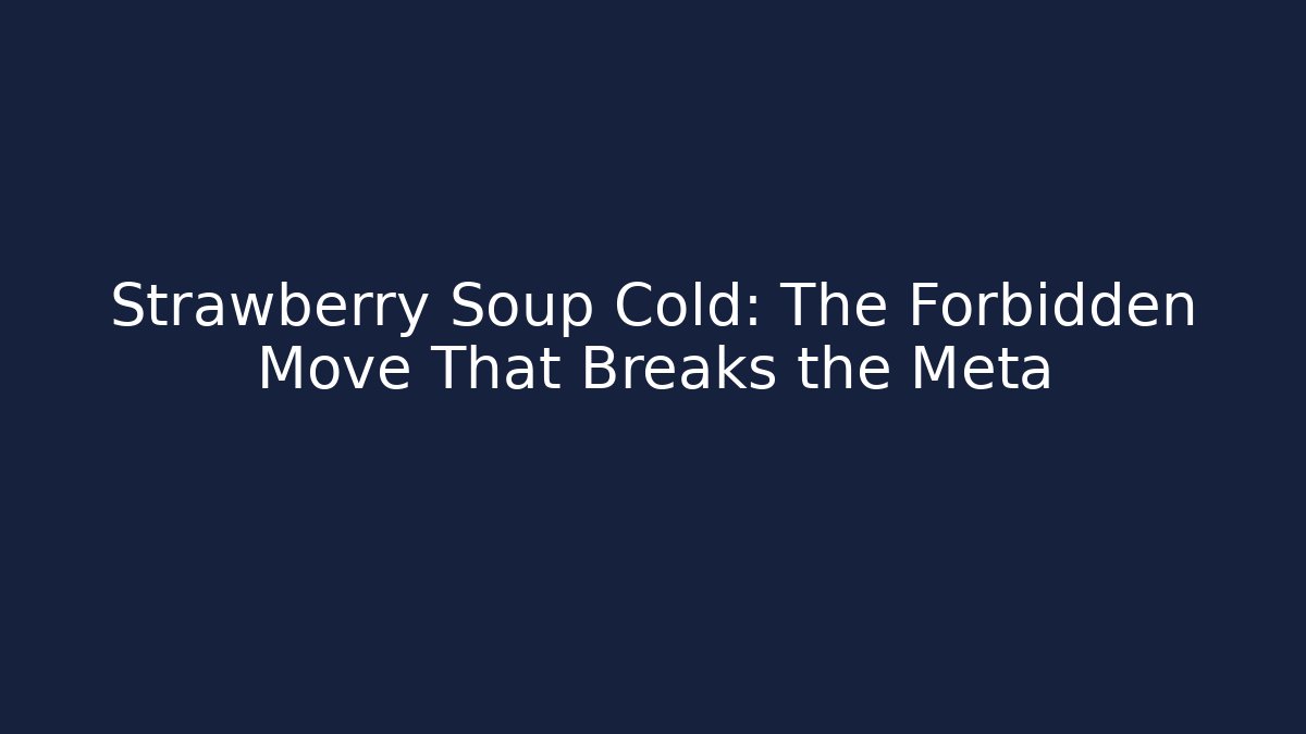 Strawberry Soup Cold: The Forbidden Move That Breaks the Meta