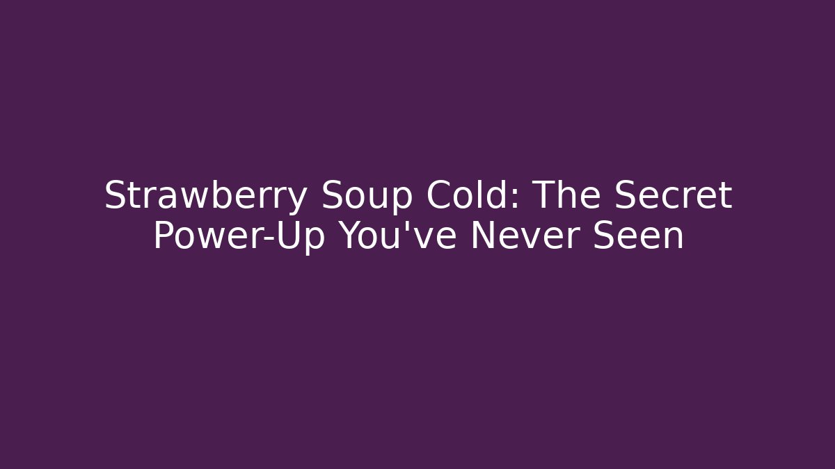 Strawberry Soup Cold: The Secret Power-Up You’ve Never Seen