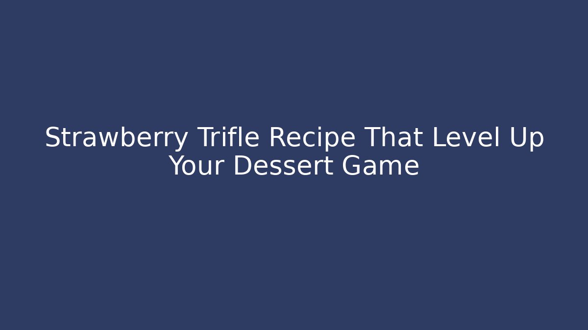 Strawberry Trifle Recipe That Level Up Your Dessert Game