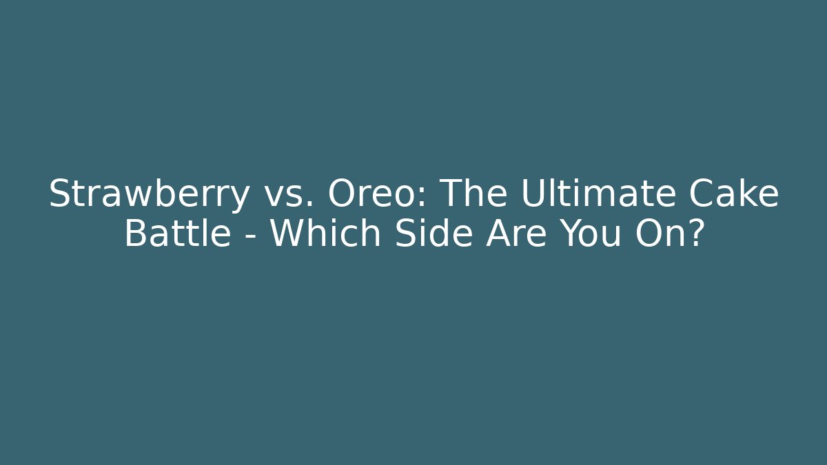 Strawberry vs. Oreo: The Ultimate Cake Battle – Which Side Are You On?