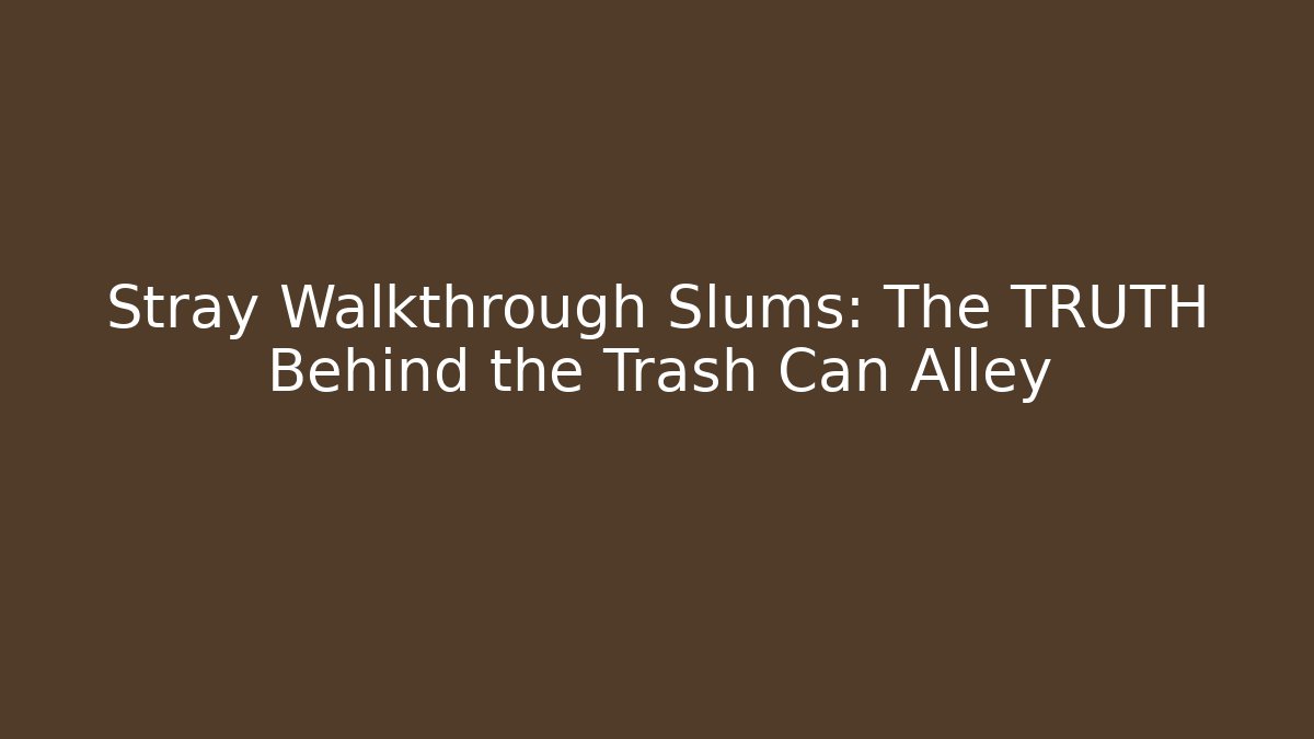 Stray Walkthrough Slums: The TRUTH Behind the Trash Can Alley - Critter Realm