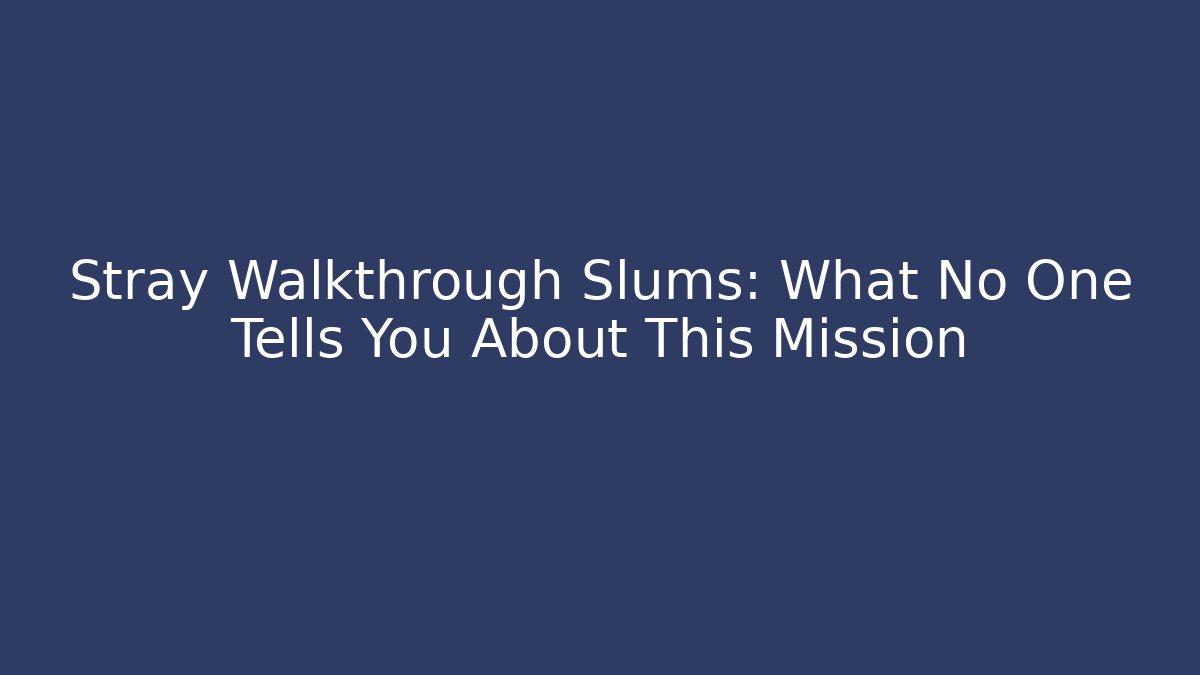 Stray Walkthrough Slums: What No One Tells You About This Mission