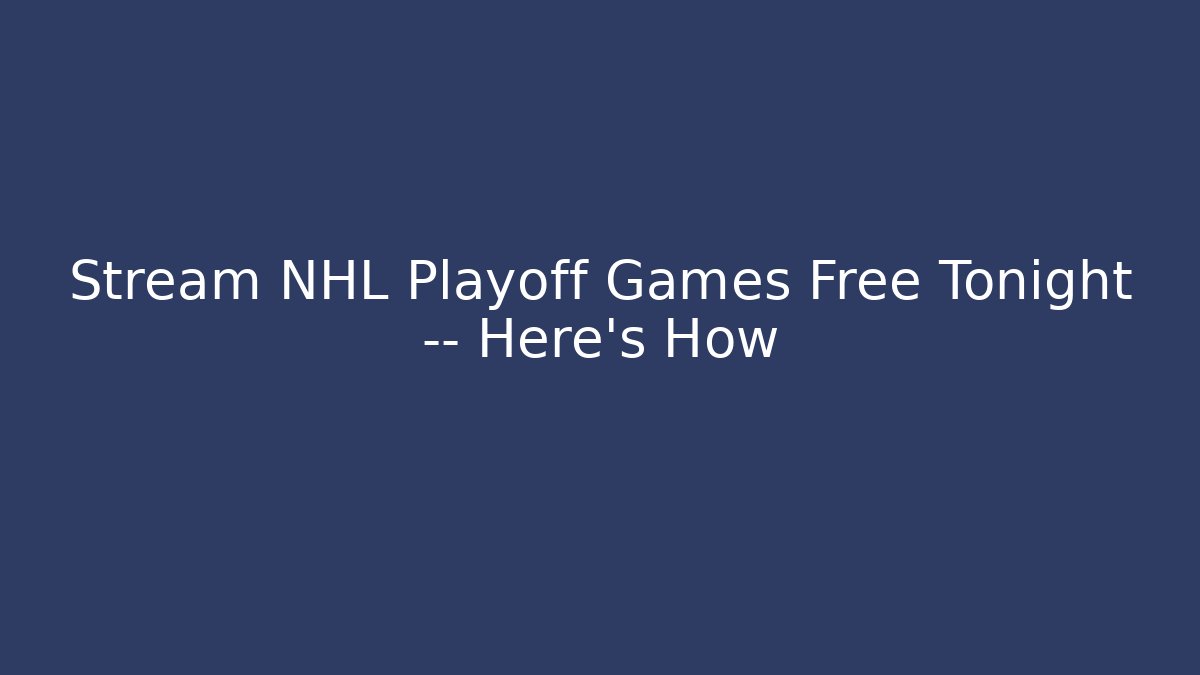 Stream NHL Playoff Games Free Tonight — Here’s How