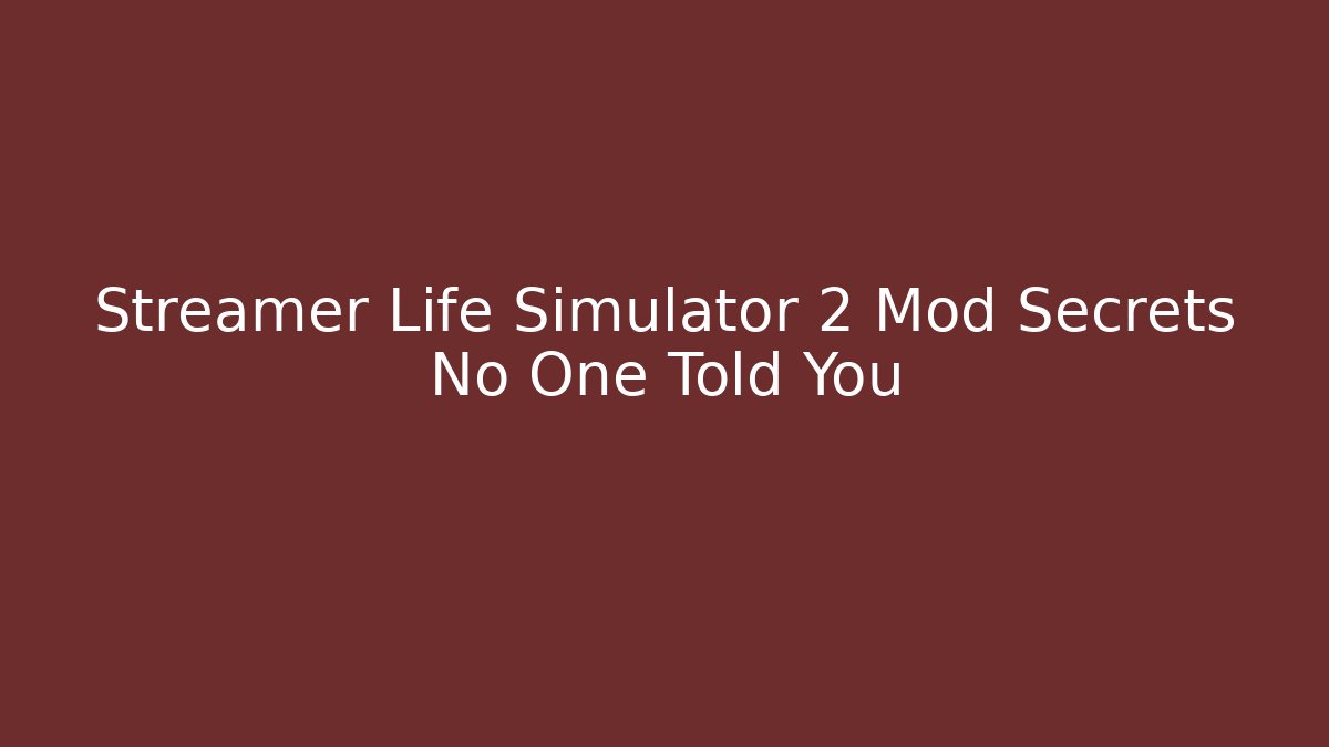 Streamer Life Simulator 2 Mod Secrets No One Told You