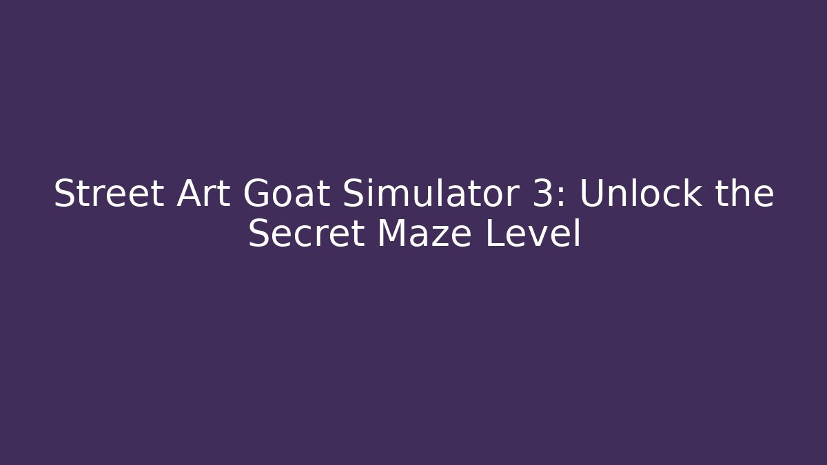 Street Art Goat Simulator 3: Unlock the Secret Maze Level
