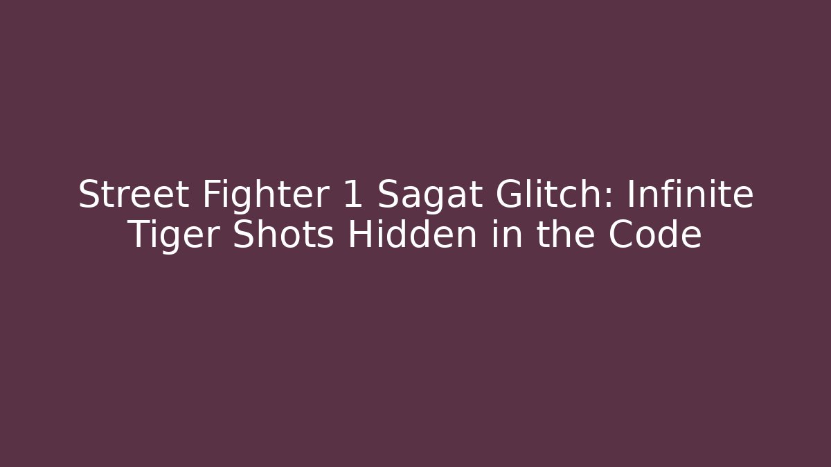 Street Fighter 1 Sagat Glitch: Infinite Tiger Shots Hidden in the Code - Critter Realm