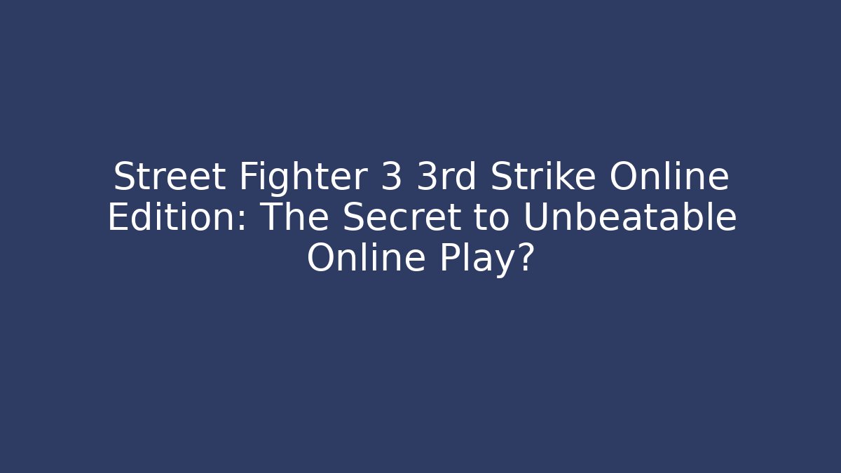 Street Fighter 3 3rd Strike Online Edition: The Secret to Unbeatable Online Play?