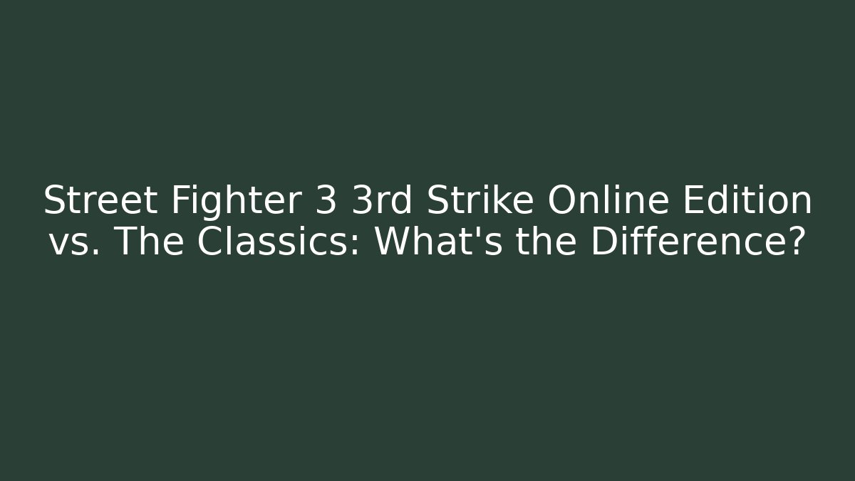 Street Fighter 3 3rd Strike Online Edition vs. The Classics: What's the Difference? - Critter Realm